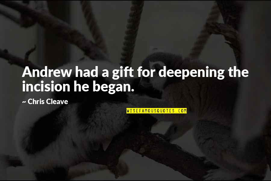 Antagonistic Quotes By Chris Cleave: Andrew had a gift for deepening the incision