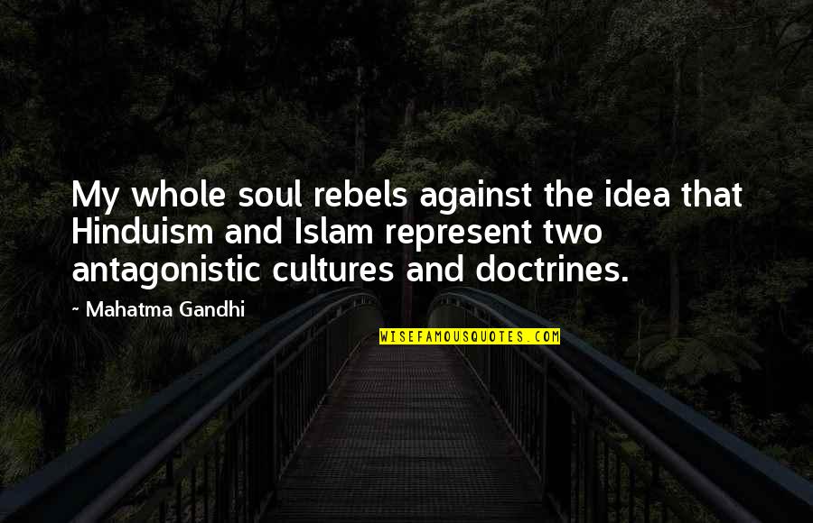 Antagonistic Quotes By Mahatma Gandhi: My whole soul rebels against the idea that