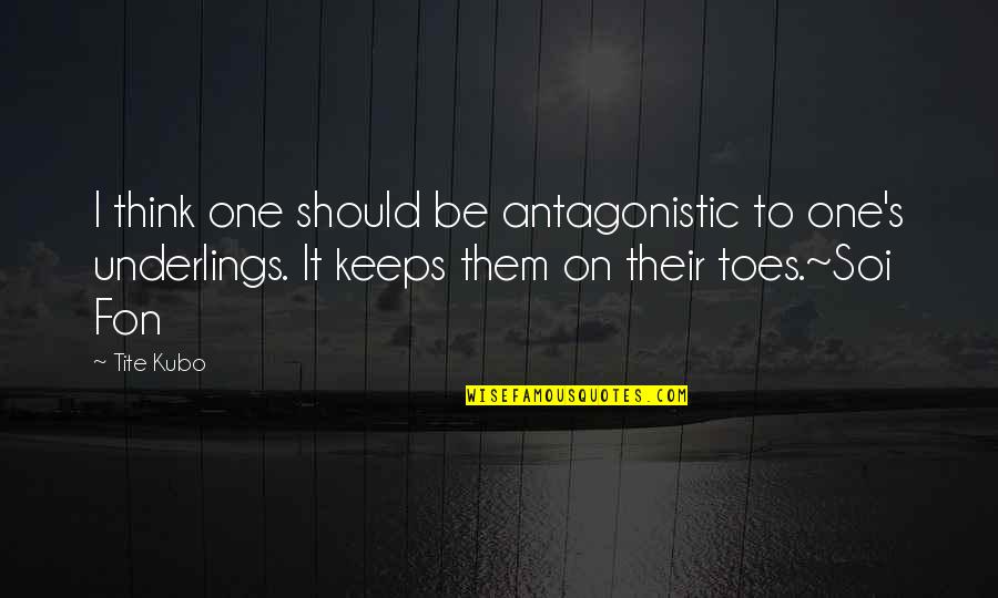 Antagonistic Quotes By Tite Kubo: I think one should be antagonistic to one's