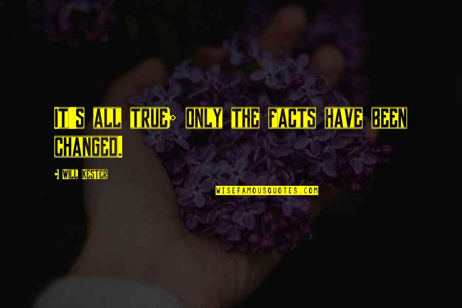 Antagonistically Pronounce Quotes By Will Kester: It's all true; only the facts have been Antagonistically Pronounce Quotes By Will Kester: It's all true; only the facts have been