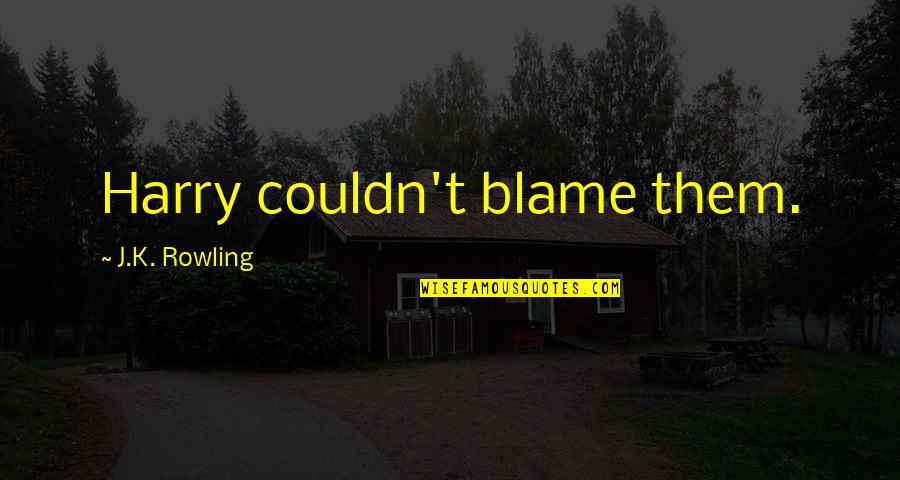 Antagonistically Quotes By J.K. Rowling: Harry couldn't blame them.