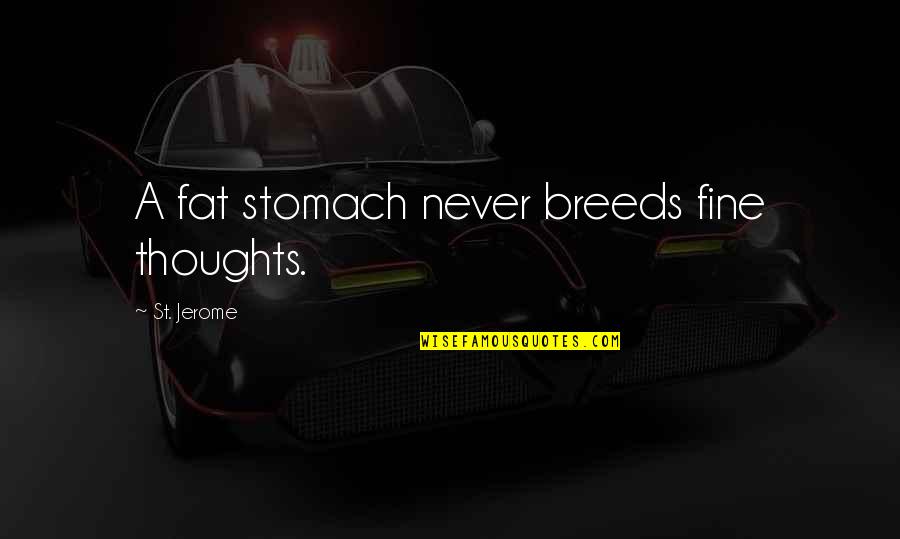 Antagonizers Quotes By St. Jerome: A fat stomach never breeds fine thoughts.