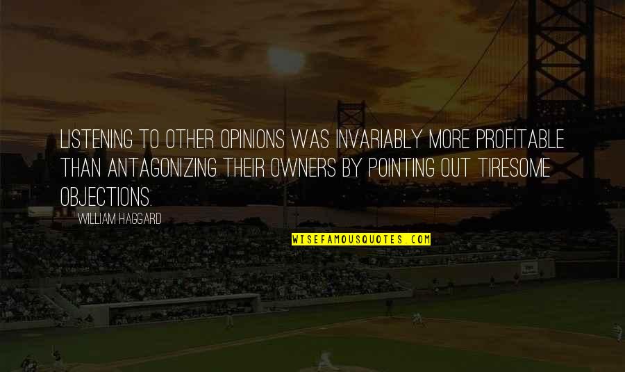 Antagonizing Quotes By William Haggard: Listening to other opinions was invariably more profitable Antagonizing Quotes By William Haggard: Listening to other opinions was invariably more profitable
