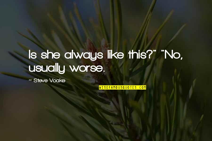 Antajuan Stewart Quotes By Steve Voake: Is she always like this?" "No, usually worse. Antajuan Stewart Quotes By Steve Voake: Is she always like this?" "No, usually worse.