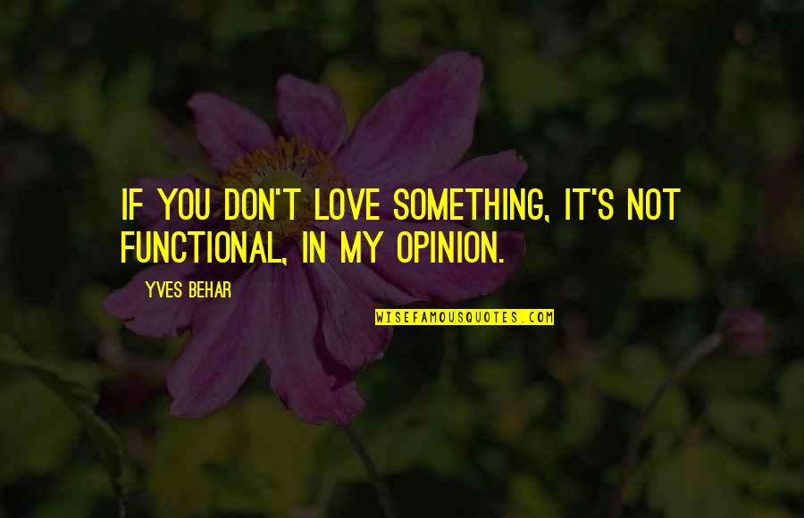 Antajus Quotes By Yves Behar: If you don't love something, it's not functional,