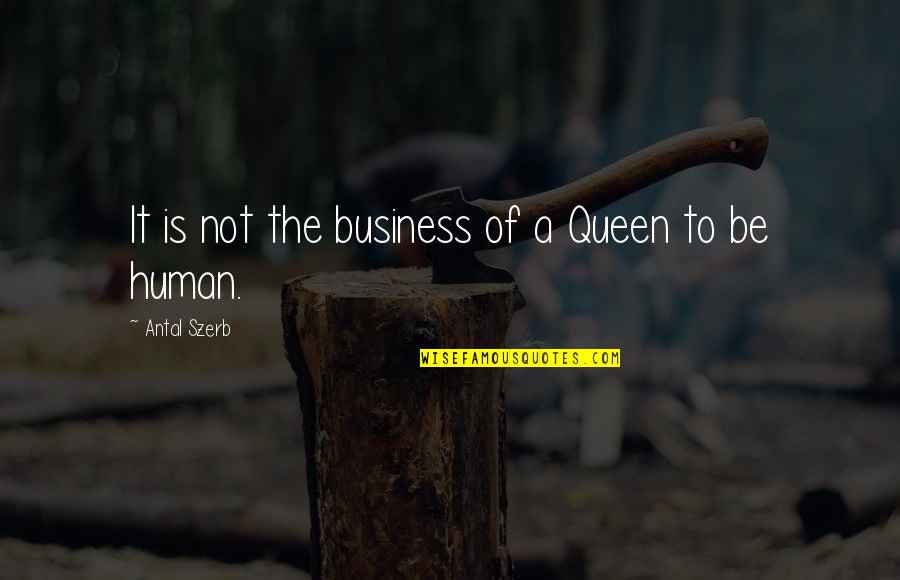 Antal Quotes By Antal Szerb: It is not the business of a Queen