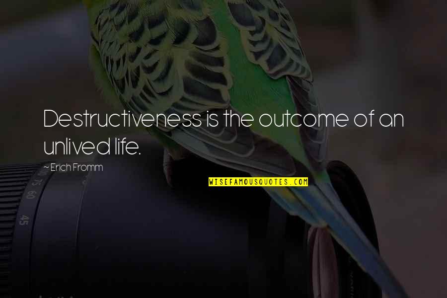 Antalis Vulgaris Quotes By Erich Fromm: Destructiveness is the outcome of an unlived life.