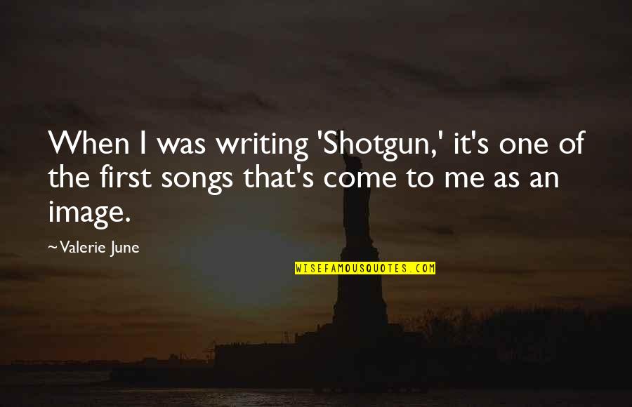 Antanasia Luc Quotes By Valerie June: When I was writing 'Shotgun,' it's one of Antanasia Luc Quotes By Valerie June: When I was writing 'Shotgun,' it's one of