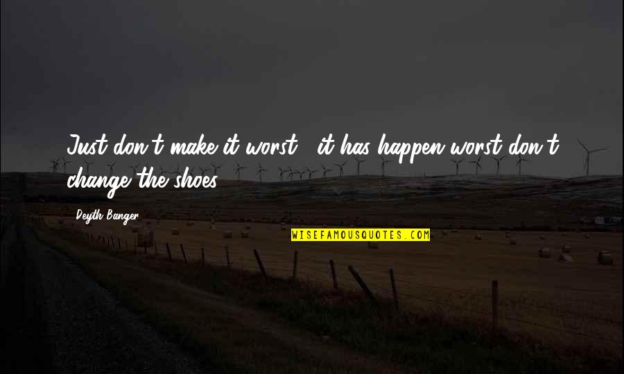 Antanique Holcombe Quotes By Deyth Banger: Just don't make it worst... it has happen