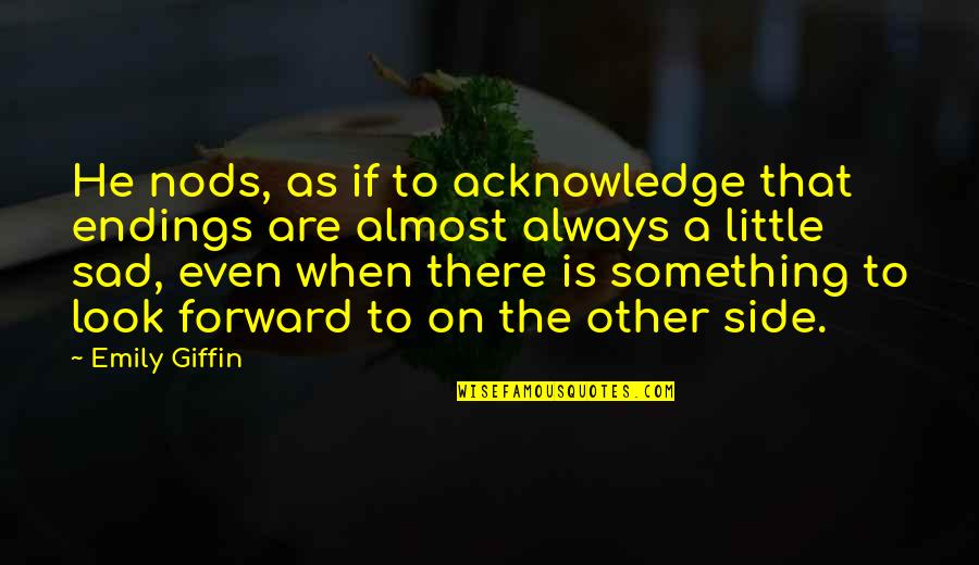 Antar Generasi Emas Quotes By Emily Giffin: He nods, as if to acknowledge that endings Antar Generasi Emas Quotes By Emily Giffin: He nods, as if to acknowledge that endings