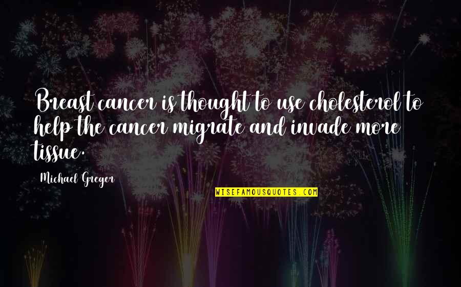 Antar Peradaban Mesir Quotes By Michael Greger: Breast cancer is thought to use cholesterol to