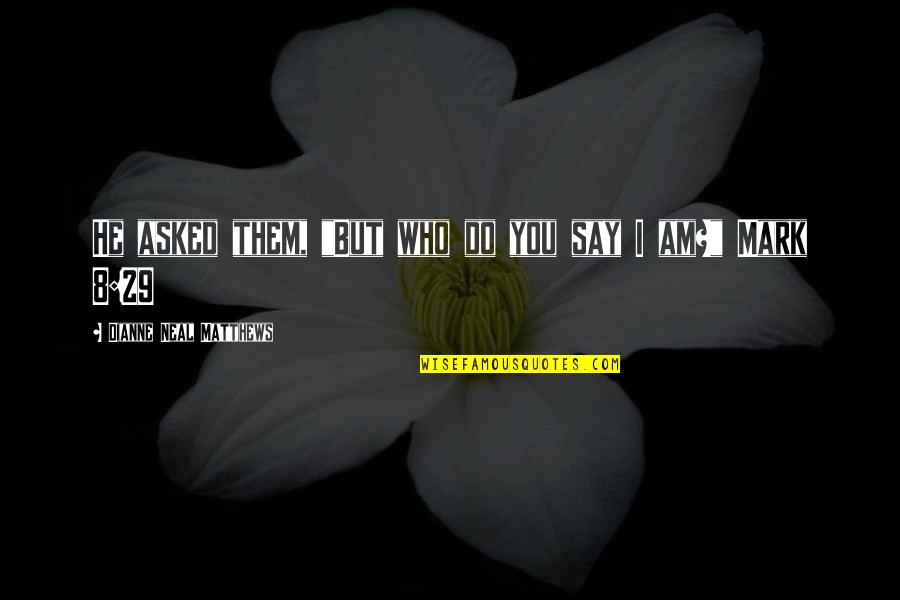 Antarabangsa Dalam Quotes By Dianne Neal Matthews: He asked them, "But who do you say Antarabangsa Dalam Quotes By Dianne Neal Matthews: He asked them, "But who do you say