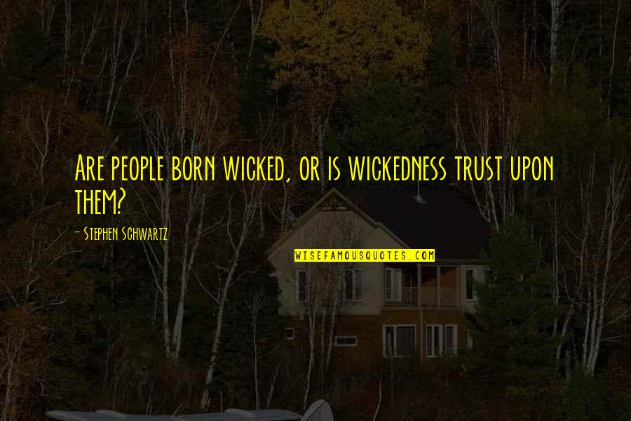 Antarctic Explorer Quotes By Stephen Schwartz: Are people born wicked, or is wickedness trust