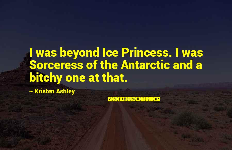 Antarctic Quotes By Kristen Ashley: I was beyond Ice Princess. I was Sorceress