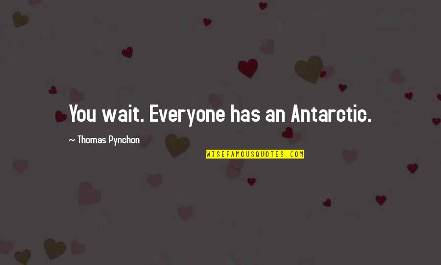 Antarctic Quotes By Thomas Pynchon: You wait. Everyone has an Antarctic.