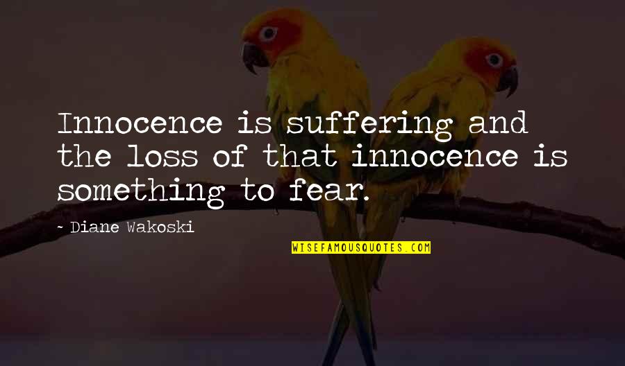Antarctica Family Quotes By Diane Wakoski: Innocence is suffering and the loss of that
