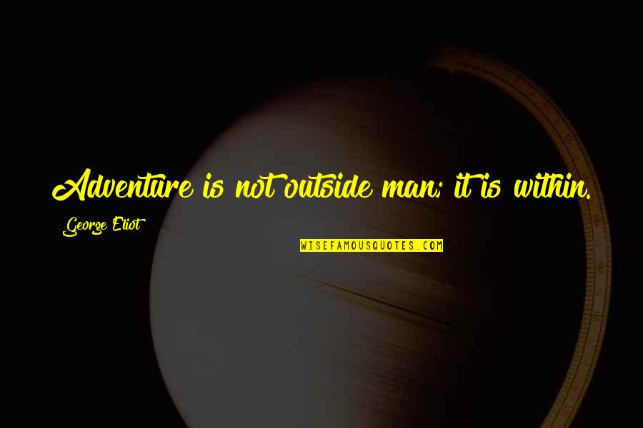 Antarian Quotes By George Eliot: Adventure is not outside man; it is within.