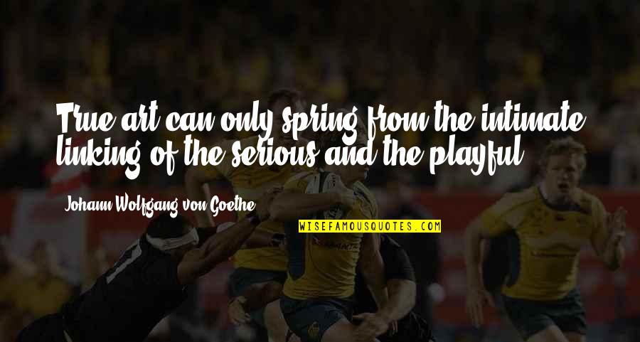 Antarian Quotes By Johann Wolfgang Von Goethe: True art can only spring from the intimate Antarian Quotes By Johann Wolfgang Von Goethe: True art can only spring from the intimate