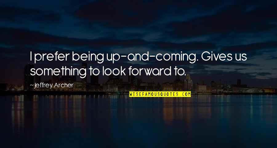 Antasari Quotes By Jeffrey Archer: I prefer being up-and-coming. Gives us something to Antasari Quotes By Jeffrey Archer: I prefer being up-and-coming. Gives us something to