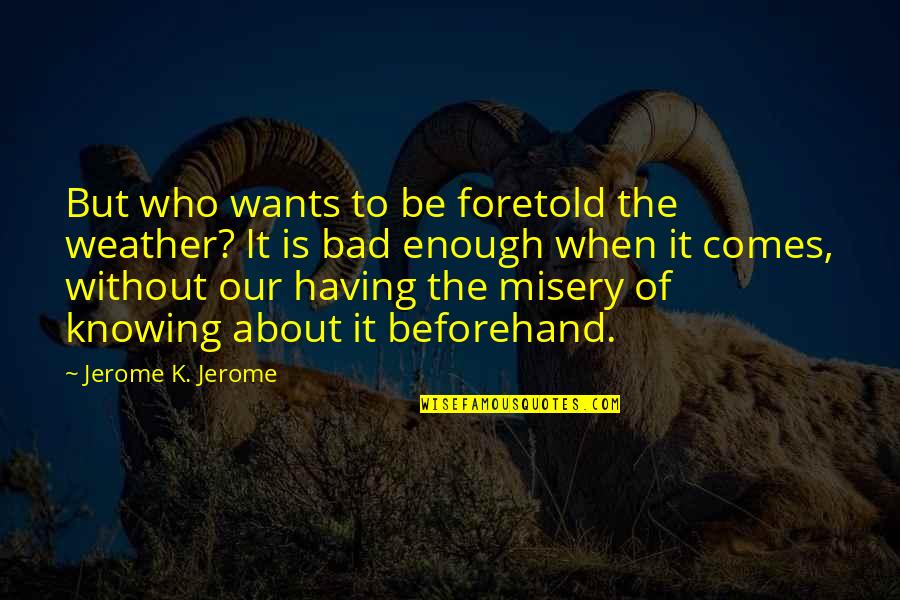 Antasma Theme Quotes By Jerome K. Jerome: But who wants to be foretold the weather?