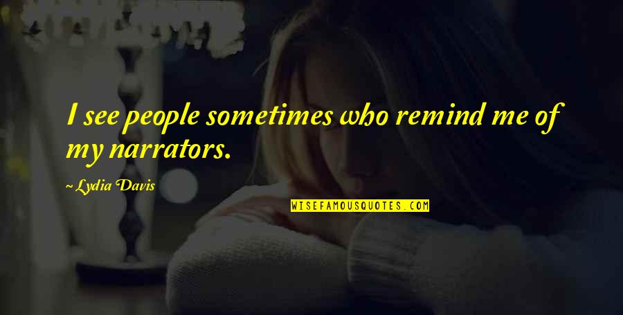Antasma Theme Quotes By Lydia Davis: I see people sometimes who remind me of