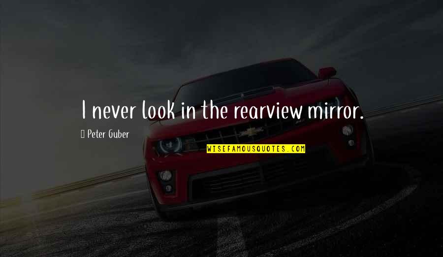 Antasma Theme Quotes By Peter Guber: I never look in the rearview mirror.
