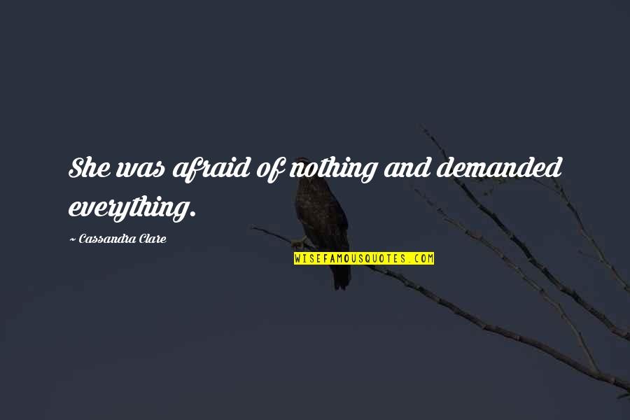 Antavia Sterling Quotes By Cassandra Clare: She was afraid of nothing and demanded everything.