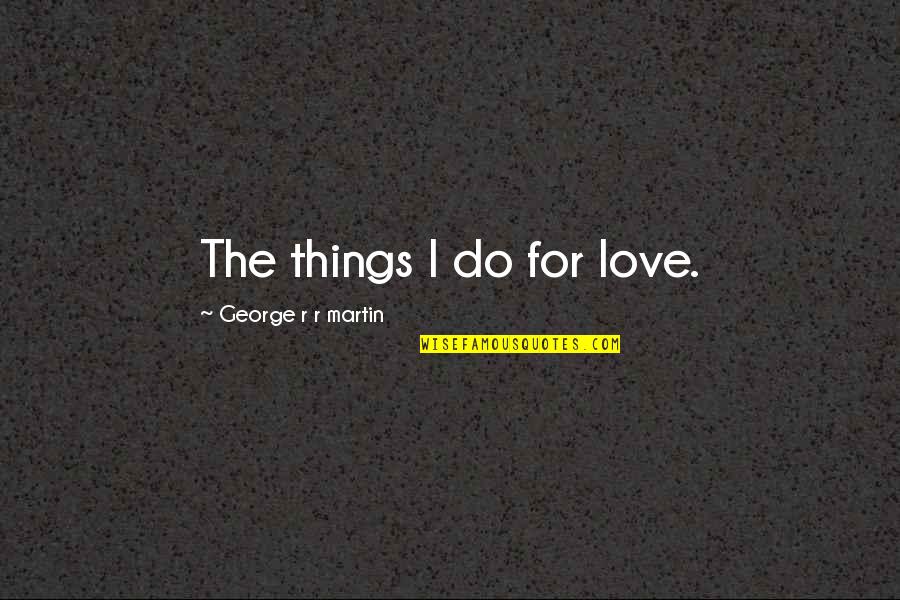Antczak Angus Hollow Quotes By George R R Martin: The things I do for love.