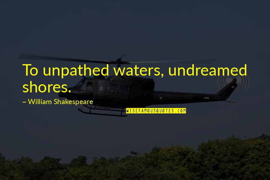 Antczak Angus Hollow Quotes By William Shakespeare: To unpathed waters, undreamed shores.
