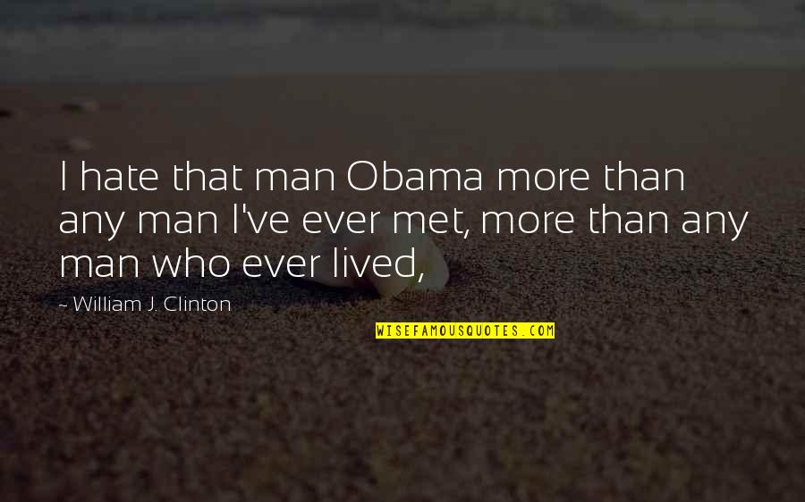 Antczak Motors Quotes By William J. Clinton: I hate that man Obama more than any Antczak Motors Quotes By William J. Clinton: I hate that man Obama more than any