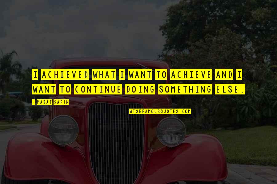 Antczaks Complete Quotes By Marat Safin: I achieved what I want to achieve and