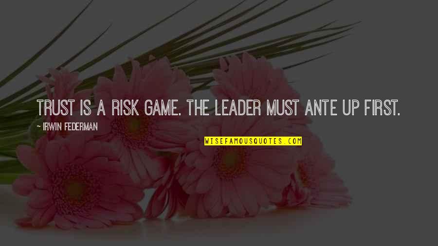 Ante Quotes By Irwin Federman: Trust is a risk game. The leader must