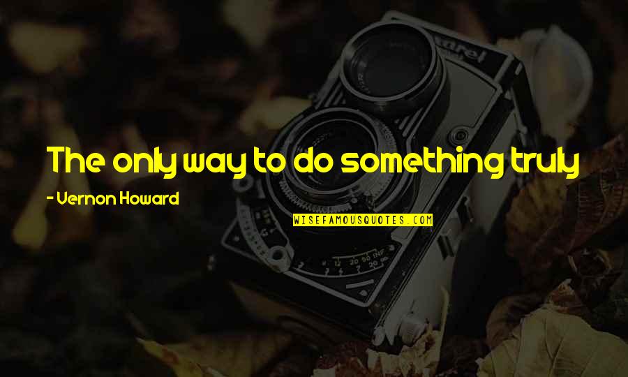 Ante Starcevic Quotes By Vernon Howard: The only way to do something truly important