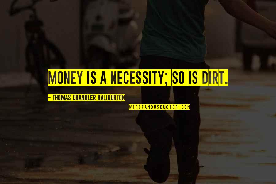 Anteayer Danilo Quotes By Thomas Chandler Haliburton: Money is a necessity; so is dirt. Anteayer Danilo Quotes By Thomas Chandler Haliburton: Money is a necessity; so is dirt.