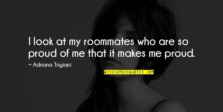 Antebi Morris Quotes By Adriana Trigiani: I look at my roommates who are so