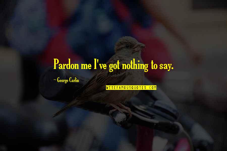 Antebi Morris Quotes By George Carlin: Pardon me I've got nothing to say.
