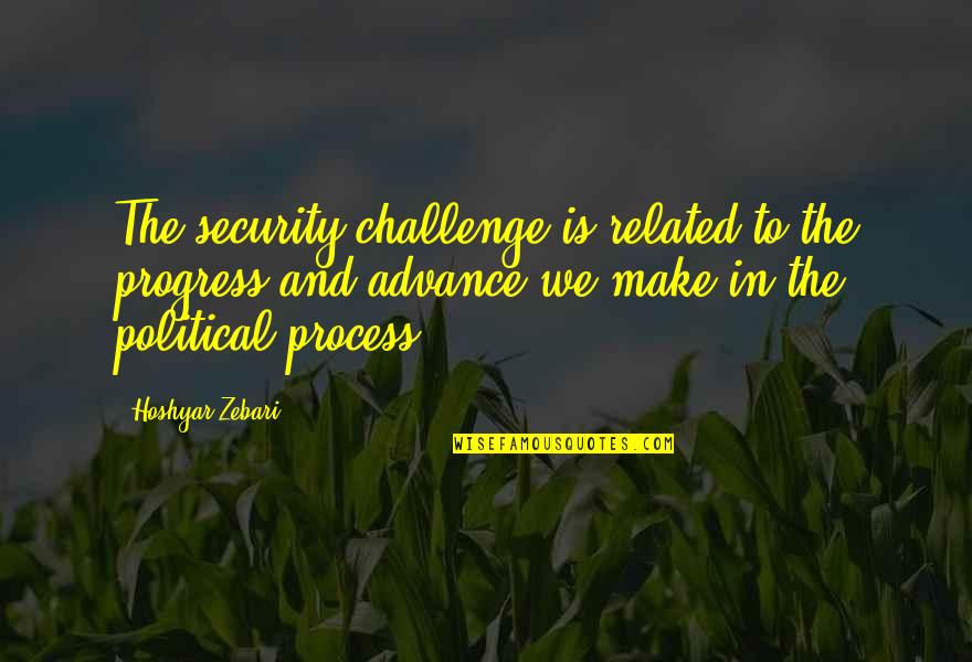 Antebi Morris Quotes By Hoshyar Zebari: The security challenge is related to the progress