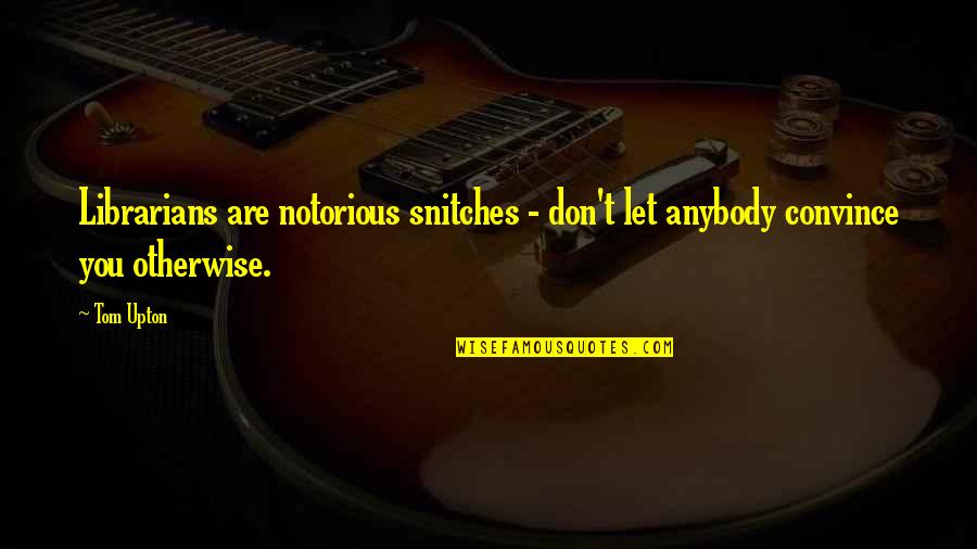 Antebrazo En Quotes By Tom Upton: Librarians are notorious snitches - don't let anybody