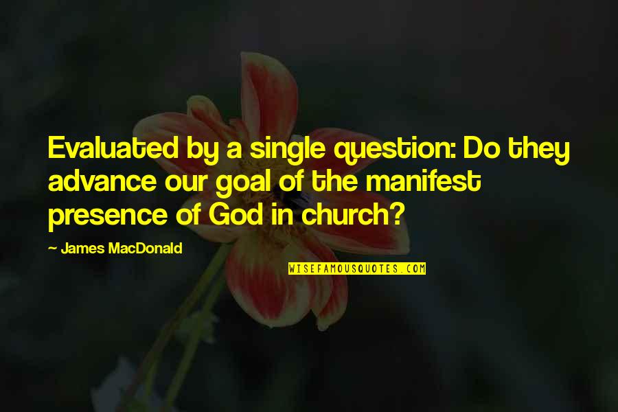 Antecedent Quotes By James MacDonald: Evaluated by a single question: Do they advance