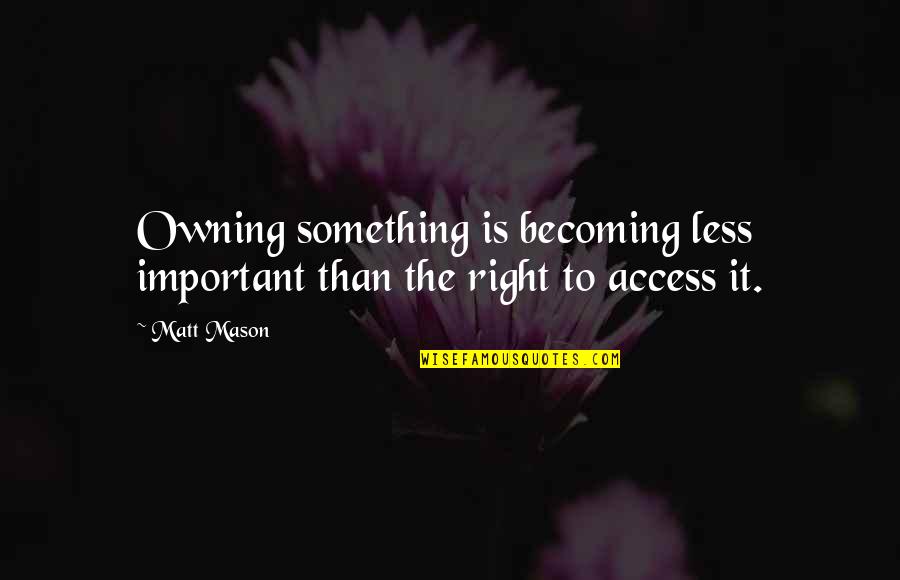 Antecedentemente Quotes By Matt Mason: Owning something is becoming less important than the