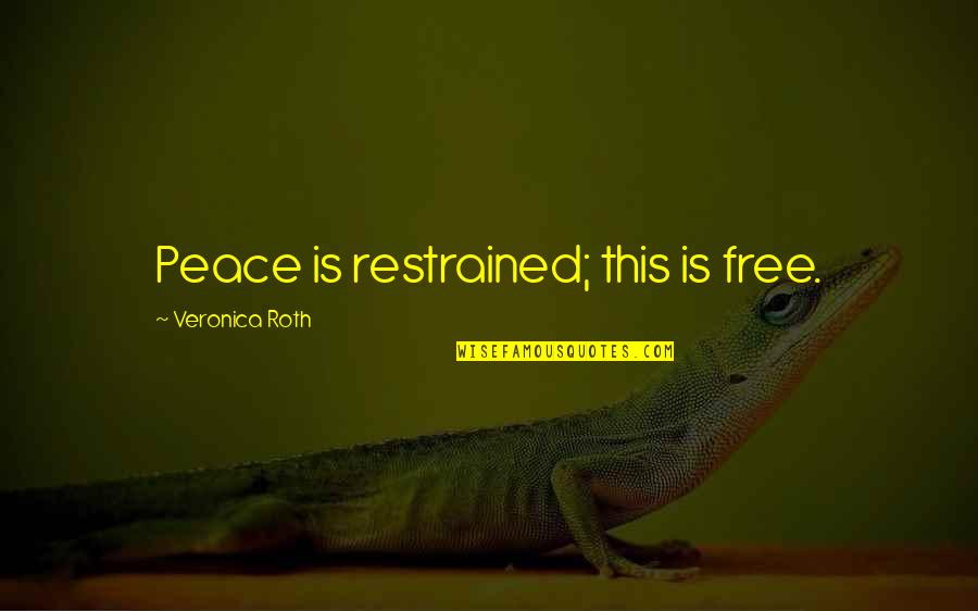 Antecedently Quotes By Veronica Roth: Peace is restrained; this is free.