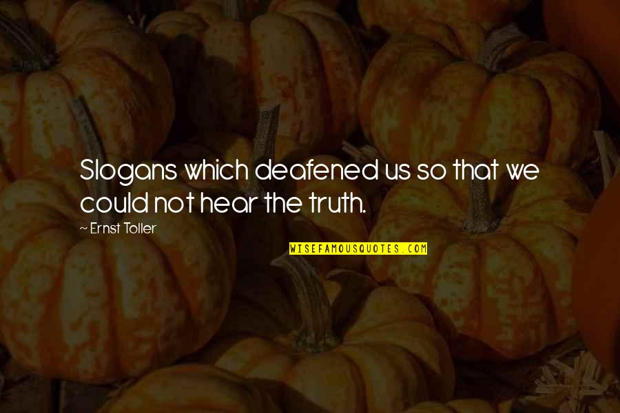 Antecedents Pronunciation Quotes By Ernst Toller: Slogans which deafened us so that we could