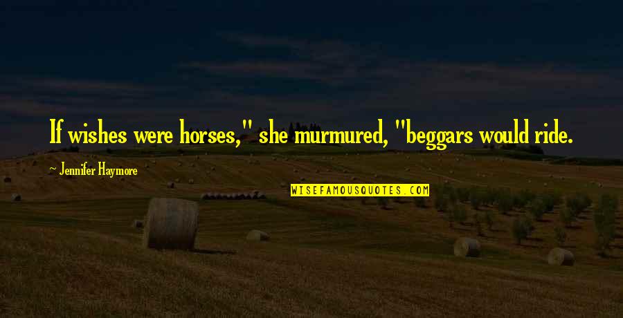 Antecedents Synonym Quotes By Jennifer Haymore: If wishes were horses," she murmured, "beggars would Antecedents Synonym Quotes By Jennifer Haymore: If wishes were horses," she murmured, "beggars would