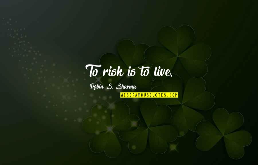 Antecessor E Quotes By Robin S. Sharma: To risk is to live. Antecessor E Quotes By Robin S. Sharma: To risk is to live.