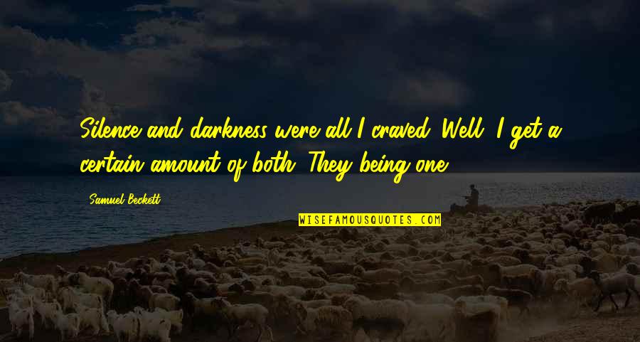 Antecessora Quotes By Samuel Beckett: Silence and darkness were all I craved. Well, Antecessora Quotes By Samuel Beckett: Silence and darkness were all I craved. Well,