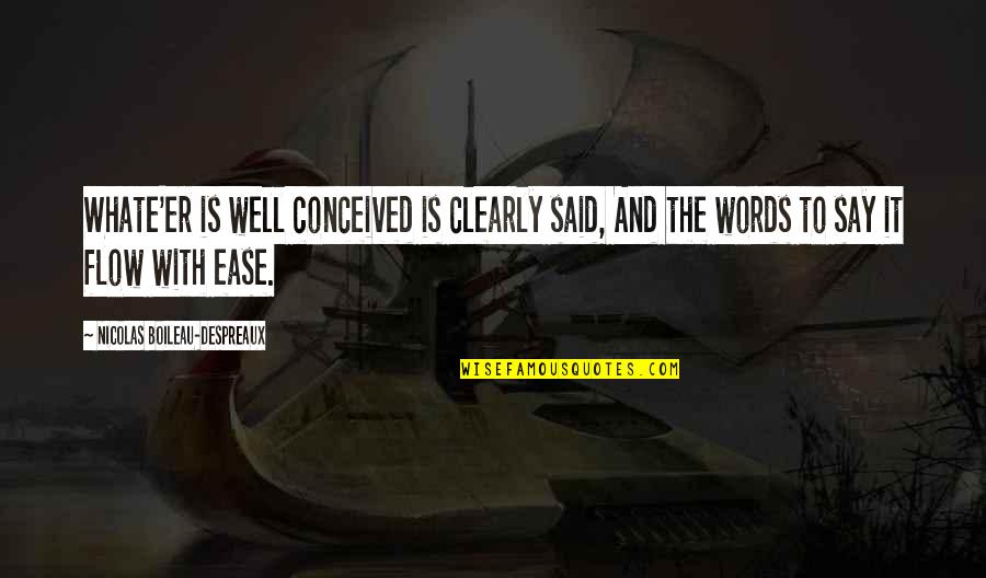 Antecessors Quotes By Nicolas Boileau-Despreaux: Whate'er is well conceived is clearly said, And Antecessors Quotes By Nicolas Boileau-Despreaux: Whate'er is well conceived is clearly said, And