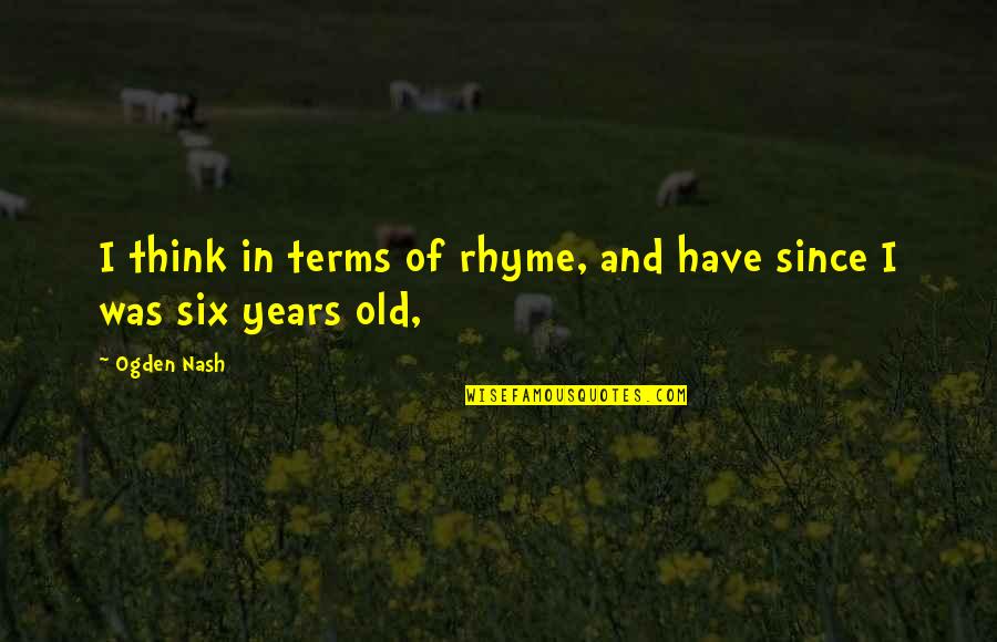 Antechamber Quotes By Ogden Nash: I think in terms of rhyme, and have