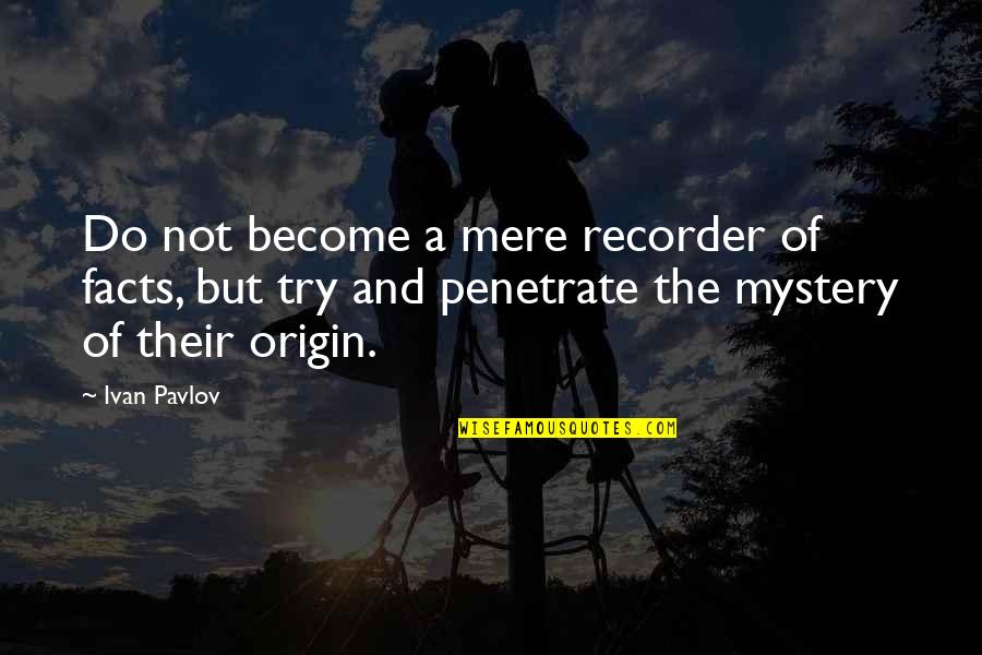 Antecipar Ingles Quotes By Ivan Pavlov: Do not become a mere recorder of facts, Antecipar Ingles Quotes By Ivan Pavlov: Do not become a mere recorder of facts,