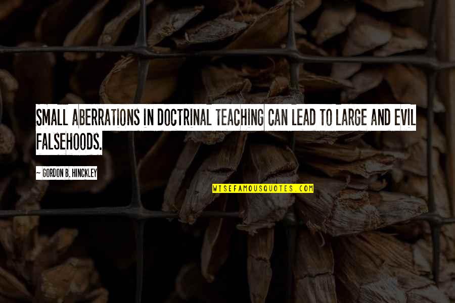 Antecipation Quotes By Gordon B. Hinckley: Small aberrations in doctrinal teaching can lead to Antecipation Quotes By Gordon B. Hinckley: Small aberrations in doctrinal teaching can lead to