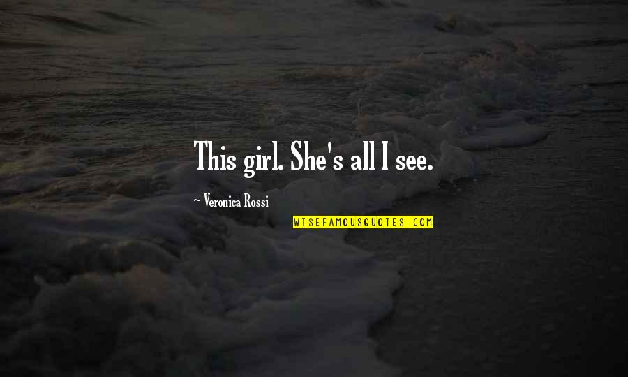 Antecipation Quotes By Veronica Rossi: This girl. She's all I see. Antecipation Quotes By Veronica Rossi: This girl. She's all I see.